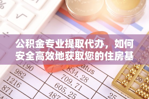 池州公积金专业提取代办，如何安全高效地获取您的住房基金
