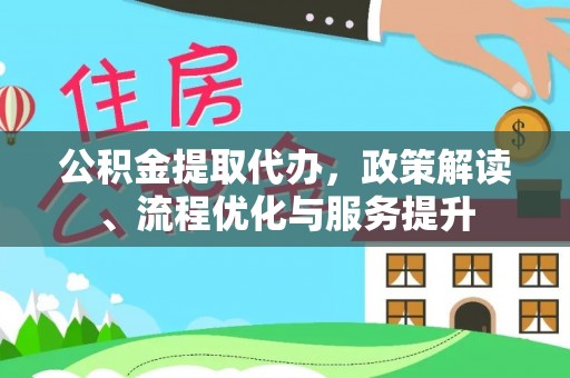 池州公积金提取代办，政策解读、流程优化与服务提升
