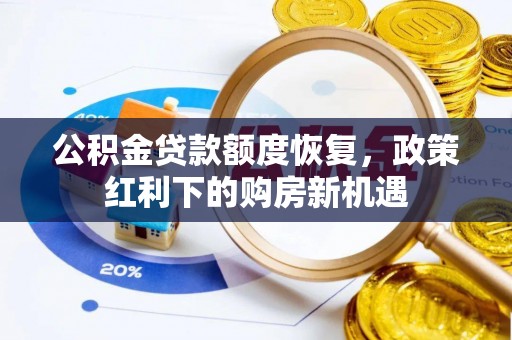 池州公积金贷款额度恢复，政策红利下的购房新机遇