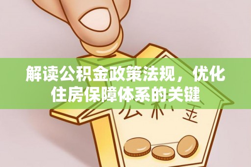 池州解读公积金政策法规，优化住房保障体系的关键