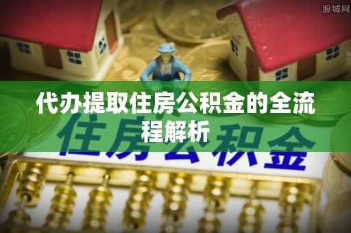 池州代办提取住房公积金的全流程解析
