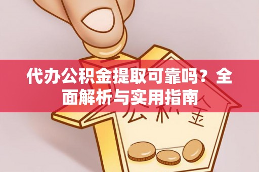 池州代办公积金提取可靠吗？全面解析与实用指南