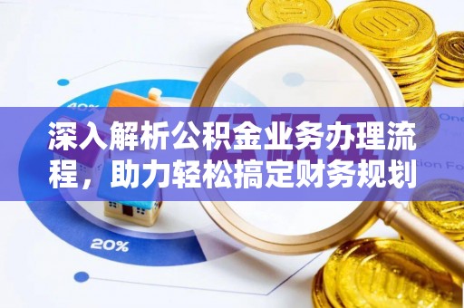 池州深入解析公积金业务办理流程，助力轻松搞定财务规划