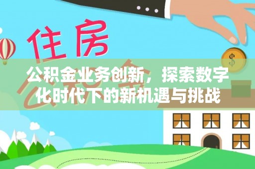 池州公积金业务创新，探索数字化时代下的新机遇与挑战