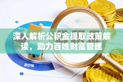 池州深入解析公积金提取政策解读，助力百姓财富管理