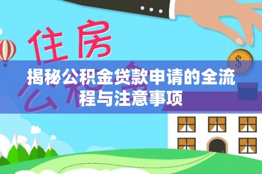 池州揭秘公积金贷款申请的全流程与注意事项