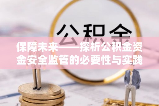 池州保障未来——探析公积金资金安全监管的必要性与实践路径