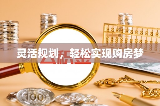 池州灵活规划，轻松实现购房梦