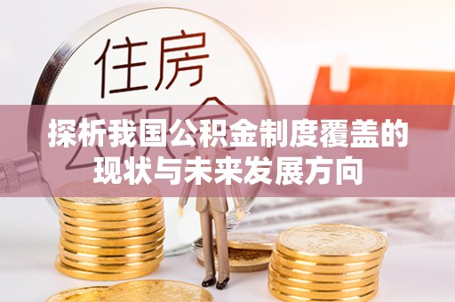 池州探析我国公积金制度覆盖的现状与未来发展方向