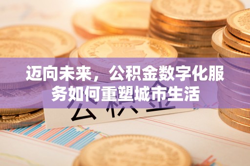 池州迈向未来，公积金数字化服务如何重塑城市生活