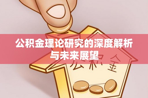 池州公积金理论研究的深度解析与未来展望