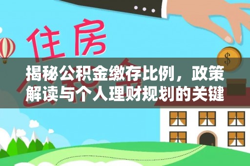 池州揭秘公积金缴存比例，政策解读与个人理财规划的关键