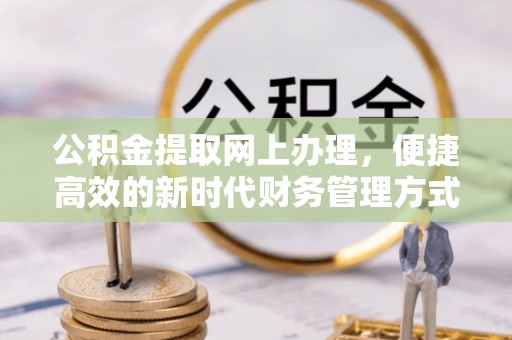 池州公积金提取网上办理，便捷高效的新时代财务管理方式