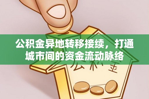 池州公积金异地转移接续，打通城市间的资金流动脉络