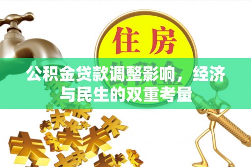 池州公积金贷款调整影响，经济与民生的双重考量