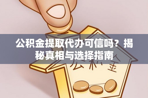 池州公积金提取代办可信吗？揭秘真相与选择指南