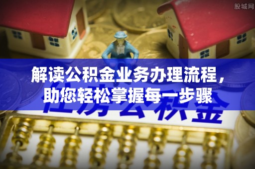 池州解读公积金业务办理流程，助您轻松掌握每一步骤