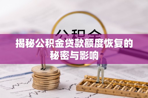 池州揭秘公积金贷款额度恢复的秘密与影响