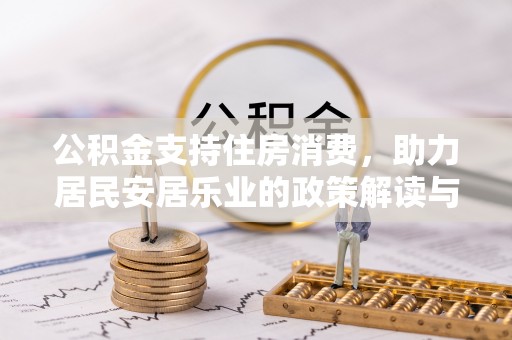 池州公积金支持住房消费，助力居民安居乐业的政策解读与展望
