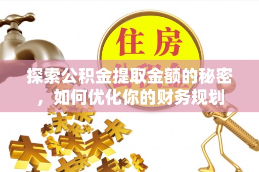 池州探索公积金提取金额的秘密，如何优化你的财务规划