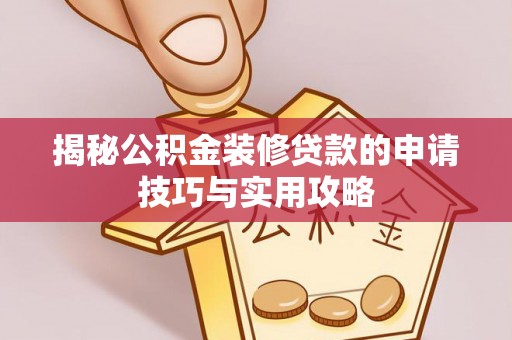 池州揭秘公积金装修贷款的申请技巧与实用攻略
