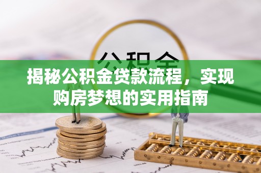 池州揭秘公积金贷款流程，实现购房梦想的实用指南