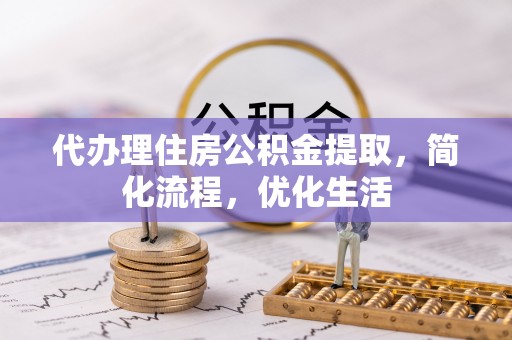 池州代办理住房公积金提取，简化流程，优化生活