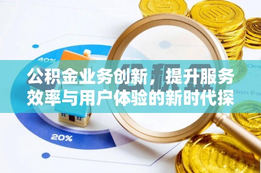 池州公积金业务创新，提升服务效率与用户体验的新时代探索