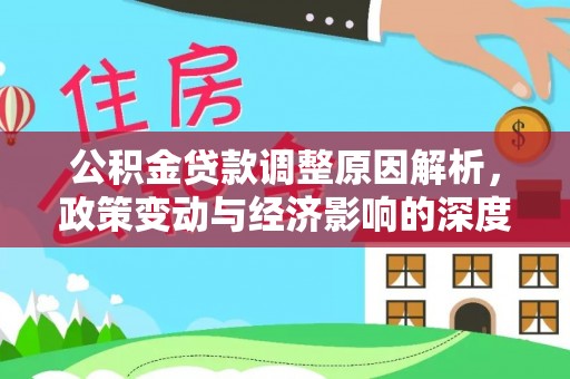 池州公积金贷款调整原因解析，政策变动与经济影响的深度探讨