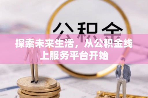 池州探索未来生活，从公积金线上服务平台开始