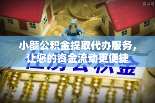 池州小额公积金提取代办服务，让您的资金流动更便捷