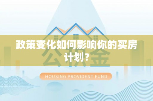池州政策变化如何影响你的买房计划？