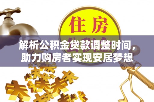 池州解析公积金贷款调整时间，助力购房者实现安居梦想