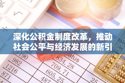 池州深化公积金制度改革，推动社会公平与经济发展的新引擎