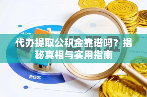 池州代办提取公积金靠谱吗？揭秘真相与实用指南
