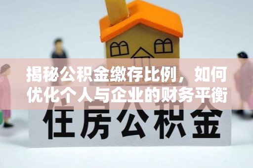 池州揭秘公积金缴存比例，如何优化个人与企业的财务平衡