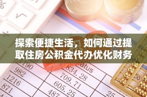 池州探索便捷生活，如何通过提取住房公积金代办优化财务规划