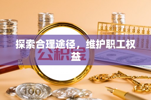 池州探索合理途径，维护职工权益
