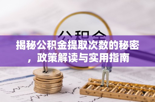 池州揭秘公积金提取次数的秘密，政策解读与实用指南
