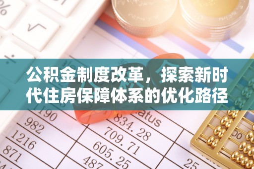 池州公积金制度改革，探索新时代住房保障体系的优化路径
