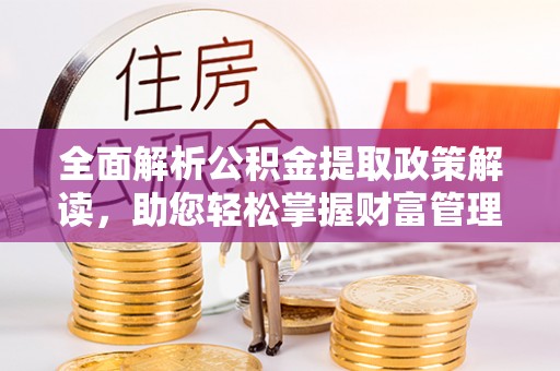 池州全面解析公积金提取政策解读，助您轻松掌握财富管理新方向