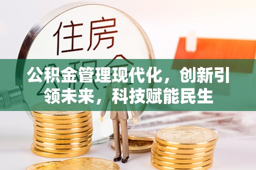 池州公积金管理现代化，创新引领未来，科技赋能民生