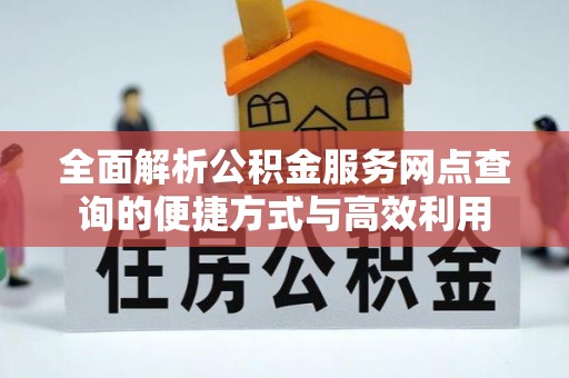 池州全面解析公积金服务网点查询的便捷方式与高效利用
