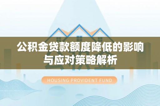 池州公积金贷款额度降低的影响与应对策略解析