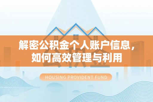 池州解密公积金个人账户信息，如何高效管理与利用