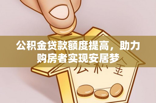 池州公积金贷款额度提高，助力购房者实现安居梦