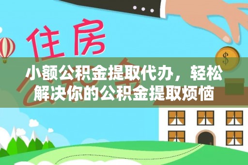 池州小额公积金提取代办，轻松解决你的公积金提取烦恼