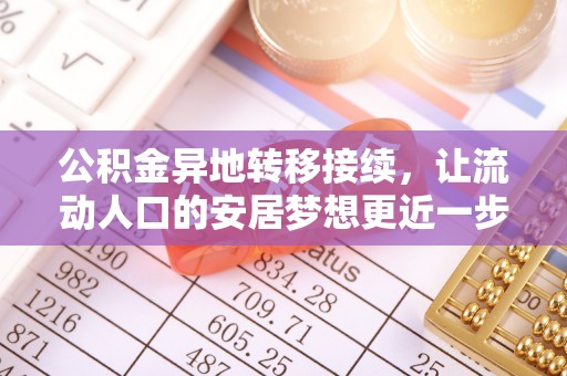 池州公积金异地转移接续，让流动人口的安居梦想更近一步