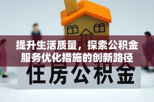 池州提升生活质量，探索公积金服务优化措施的创新路径