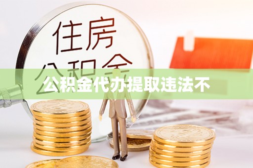 池州公积金代办提取违法不